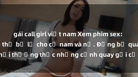 gái call girl việt nam Xem phim sex: Trải nghiệm không thể bỏ lỡ cho cả nam và nữ. Đừng bỏ qua cơ hội thưởng thức những cảnh quay gợi cảm và đam mê ngay hôm nay!