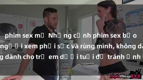 phim sex mỹ Những cảnh phim sex bạo dâm nhóm khiến người xem phải sốc và rùng mình, không dành cho trẻ em dưới tuổi để tránh ảnh hưởng tiêu cực.