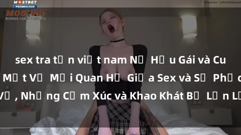 sex tra tấn việt nam Nữ Hầu Gái và Cuộc Sống Của Họ: Bí Mật Về Mối Quan Hệ Giữa Sex và Sự Phục Vụ, Những Cảm Xúc và Khao Khát Bị Lẫn Lộn Trong Lĩnh Vực Này.