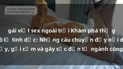 gái việt sex ngoài trời Khám phá thế giới của phim sex nô lệ tình dục: Những câu chuyện đầy nổi dậy, gợi cảm và gây sốc đến từ ngành công nghiệp giải trí đen tối