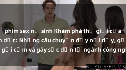 phim sex nữ sinh Khám phá thế giới của phim sex nô lệ tình dục: Những câu chuyện đầy nổi dậy, gợi cảm và gây sốc đến từ ngành công nghiệp giải trí đen tối