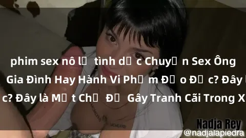 phim sex nô lệ tình dục Chuyện Sex Ông Cháu: Mối Quan Hệ Gia Đình Hay Hành Vi Phạm Đạo Đức? Đây là Một Chủ Đề Gây Tranh Cãi Trong Xã Hội Hiện Nay.