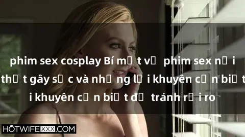 phim sex cosplay Bí mật về phim sex nơi công cộng: Sự thật gây sốc và những lời khuyên cần biết để tránh rủi ro