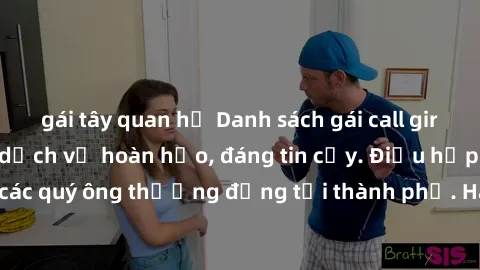 gái tây quan hệ Danh sách gái call girl vip chất lượng, dịch vụ hoàn hảo, đáng tin cậy. Điều hấp dẫn cho các quý ông thượng đẳng tại thành phố. Hãy nhấc máy và đặt lịch ngay!