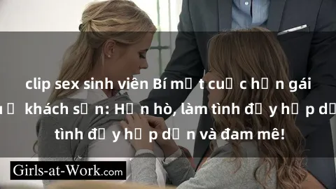 clip sex sinh viên Bí mật cuộc hẹn gái Việt lần đầu ở khách sạn: Hẹn hò, làm tình đầy hấp dẫn và đam mê!