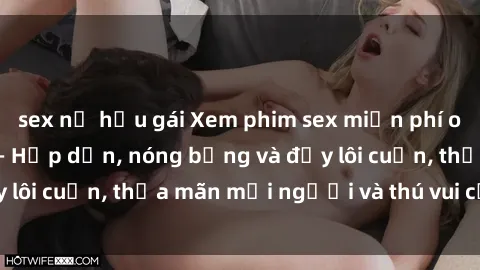 sex nữ hầu gái Xem phim sex miễn phí online ngay tại đây – Hấp dẫn, nóng bỏng và đầy lôi cuốn, thỏa mãn mọi người và thú vui của bạn!
