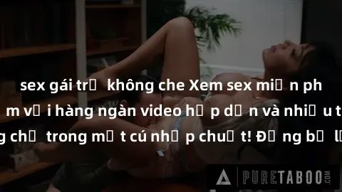 sex gái trẻ không che Xem sex miễn phí: Cùng trải nghiệm với hàng ngàn video hấp dẫn và nhiều thể loại đa dạng chỉ trong một cú nhấp chuột! Đừng bỏ lỡ cơ hội thưởng thức tuyệt vời này ngay hôm nay!