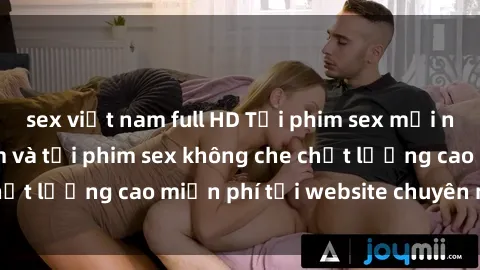 sex việt nam full HD Tải phim sex mới nhất hot nhất - Xem và tải phim sex không che chất lượng cao miễn phí tại website chuyên nghiệp.