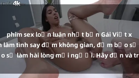 phim sex loạn luân nhật bản Gái Việt xinh đẹp, nồng nàn làm tình say đắm không gian, đảm bảo sẽ làm hài lòng mọi người. Hãy đến và trải nghiệm ngay!