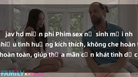 jav hd miễn phí Phim sex nữ sinh mới nhất: Trải nghiệm nhiều tình huống kích thích, không che hoàn toàn, giúp thỏa mãn cơn khát tình dục của các bạn trẻ