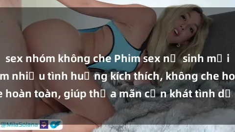 sex nhóm không che Phim sex nữ sinh mới nhất: Trải nghiệm nhiều tình huống kích thích, không che hoàn toàn, giúp thỏa mãn cơn khát tình dục của các bạn trẻ