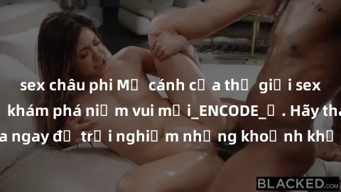 sex châu phi Mở cánh cửa thế giới sex MILF Việt Nam để khám phá niềm vui mới_ENCODE_. Hãy tham gia ngay để trải nghiệm những khoảnh khắc đầy kích thích và đam mê.