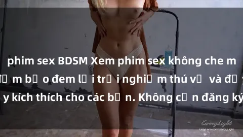 phim sex BDSM Xem phim sex không che miễn phí tại đây, đảm bảo đem lại trải nghiệm thú vị và đầy kích thích cho các bạn. Không cần đăng ký, hoàn toàn miễn phí.