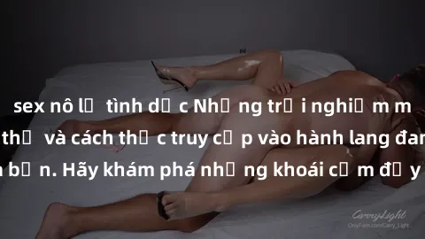 sex nô lệ tình dục Những trải nghiệm mới lạ với sex tập thể và cách thức truy cập vào hành lang đam mê của bạn. Hãy khám phá những khoái cảm đầy kích thích với tập thể hấp dẫn!
