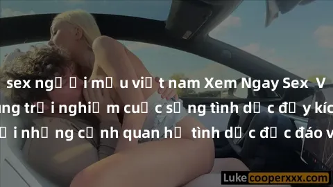 sex người mẫu việt nam Xem Ngay Sex  Vietsub Full HD - Cùng trải nghiệm cuộc sống tình dục đầy kích thích với những cảnh quan hệ tình dục độc đáo và mãnh liệt trong bộ phim này!