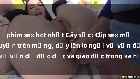 phim sex hot nhất Gây sốc: Clip sex mẹ con Việt Nam lan truyền trên mạng, dấy lên lo ngại về vấn đề đạo đức và giáo dục trong xã hội hiện nay.