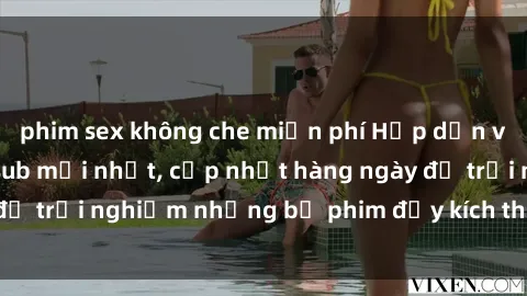 phim sex không che miễn phí Hấp dẫn với sex hentai vietsub mới nhất, cập nhật hàng ngày để trải nghiệm những bộ phim đầy kích thích và hấp dẫn.